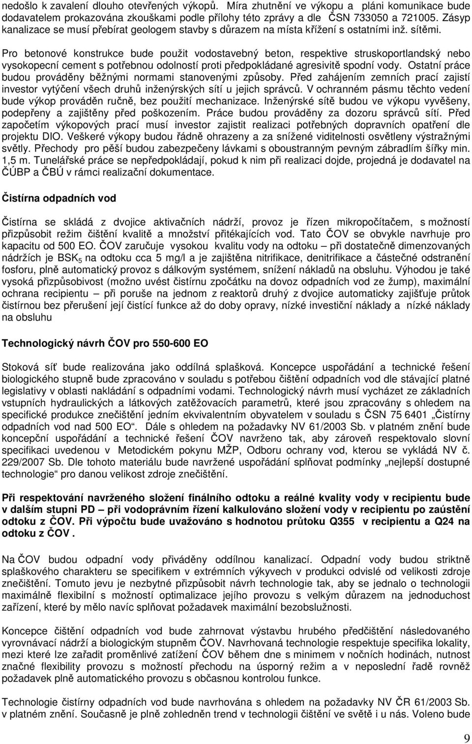 Pro betonové konstrukce bude použit vodostavebný beton, respektive struskoportlandský nebo vysokopecní cement s potřebnou odolností proti předpokládané agresivitě spodní vody.