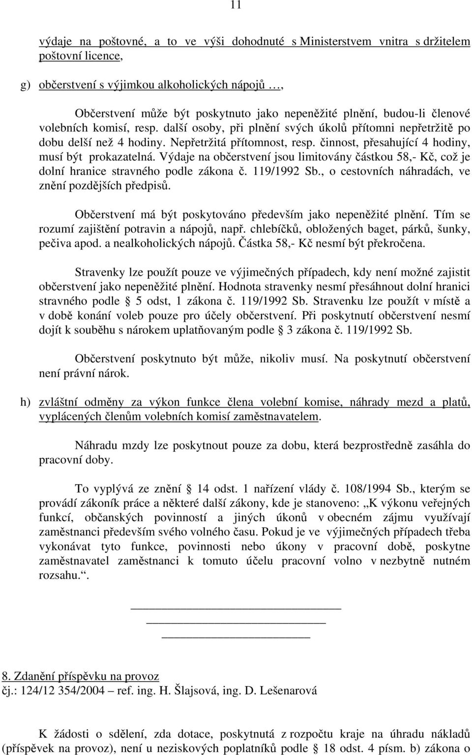 činnost, přesahující 4 hodiny, musí být prokazatelná. Výdaje na občerstvení jsou limitovány částkou 58,- Kč, což je dolní hranice stravného podle zákona č. 119/1992 Sb.