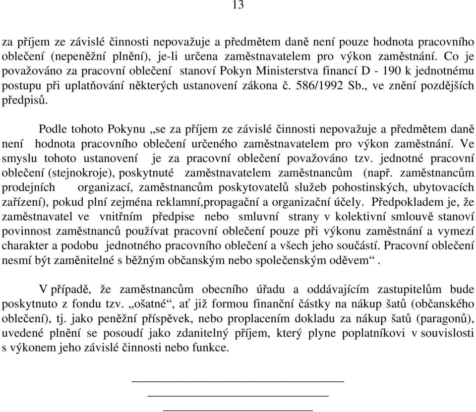 Podle tohoto Pokynu se za příjem ze závislé činnosti nepovažuje a předmětem daně není hodnota pracovního oblečení určeného zaměstnavatelem pro výkon zaměstnání.