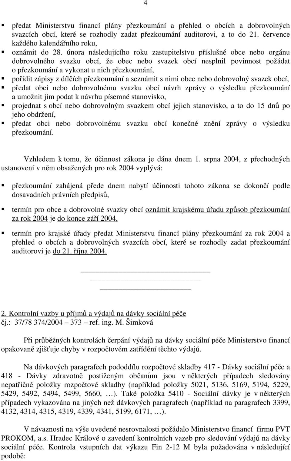 února následujícího roku zastupitelstvu příslušné obce nebo orgánu dobrovolného svazku obcí, že obec nebo svazek obcí nesplnil povinnost požádat o přezkoumání a vykonat u nich přezkoumání, pořídit