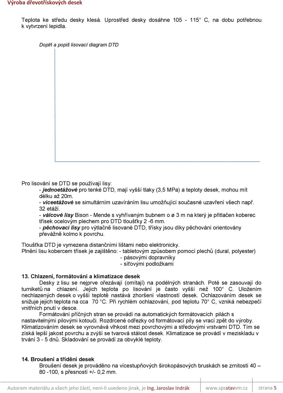 - víceetážové se simultárním uzavíráním lisu umožňující současné uzavření všech např. 32 etáží.