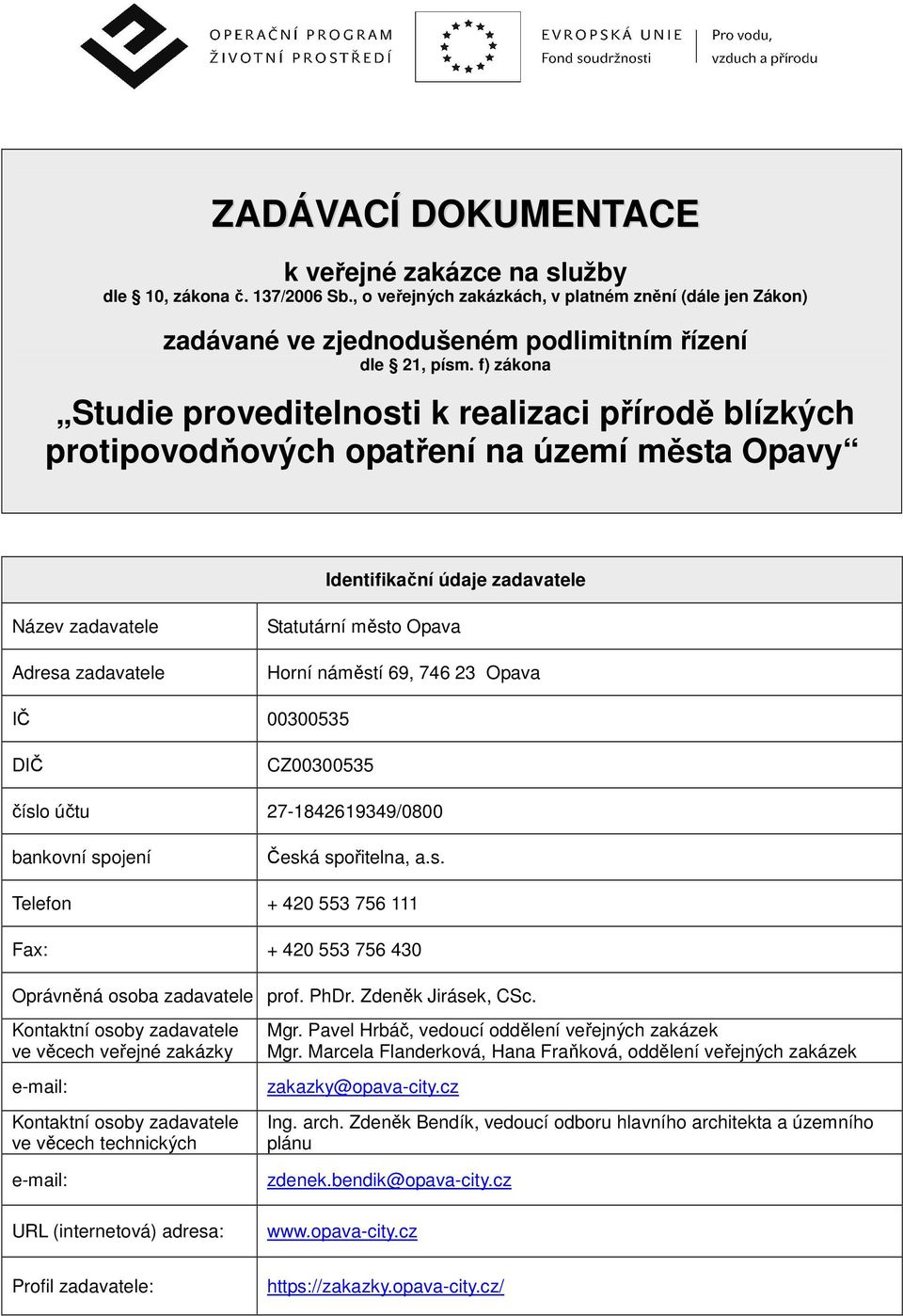 Horní náměstí 69, 746 23 Opava IČ 00300535 DIČ CZ00300535 číslo účtu 27-1842619349/0800 bankovní spojení Česká spořitelna, a.s. Telefon + 420 553 756 111 Fax: + 420 553 756 430 Oprávněná osoba zadavatele prof.