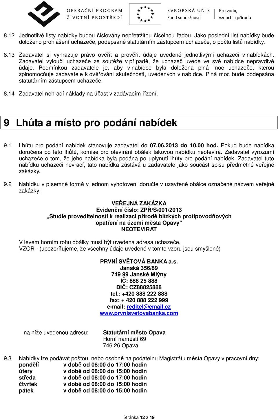 13 Zadavatel si vyhrazuje právo ověřit a prověřit údaje uvedené jednotlivými uchazeči v nabídkách. Zadavatel vyloučí uchazeče ze soutěže v případě, že uchazeč uvede ve své nabídce nepravdivé údaje.