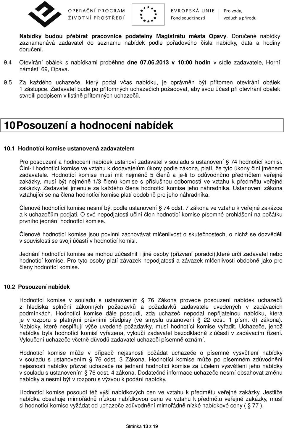 5 Za každého uchazeče, který podal včas nabídku, je oprávněn být přítomen otevírání obálek 1 zástupce.