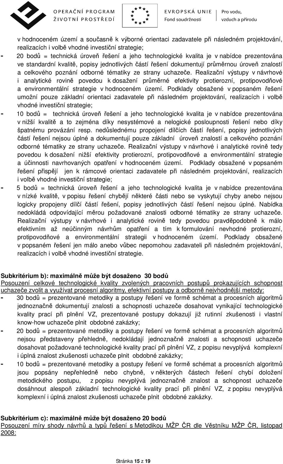 Realizační výstupy v návrhové i analytické rovině povedou k dosažení průměrné efektivity protierozní, protipovodňové a environmentální strategie v hodnoceném území.
