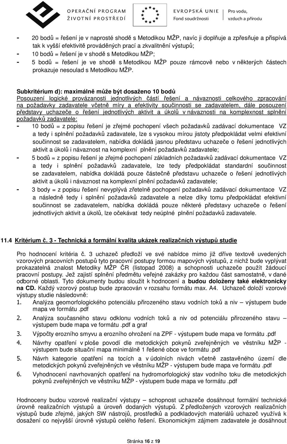 Subkritérium d): maximálně může být dosaženo 10 bodů Posouzení logické provázanosti jednotlivých částí řešení a návaznosti celkového zpracování na požadavky zadavatele včetně míry a efektivity