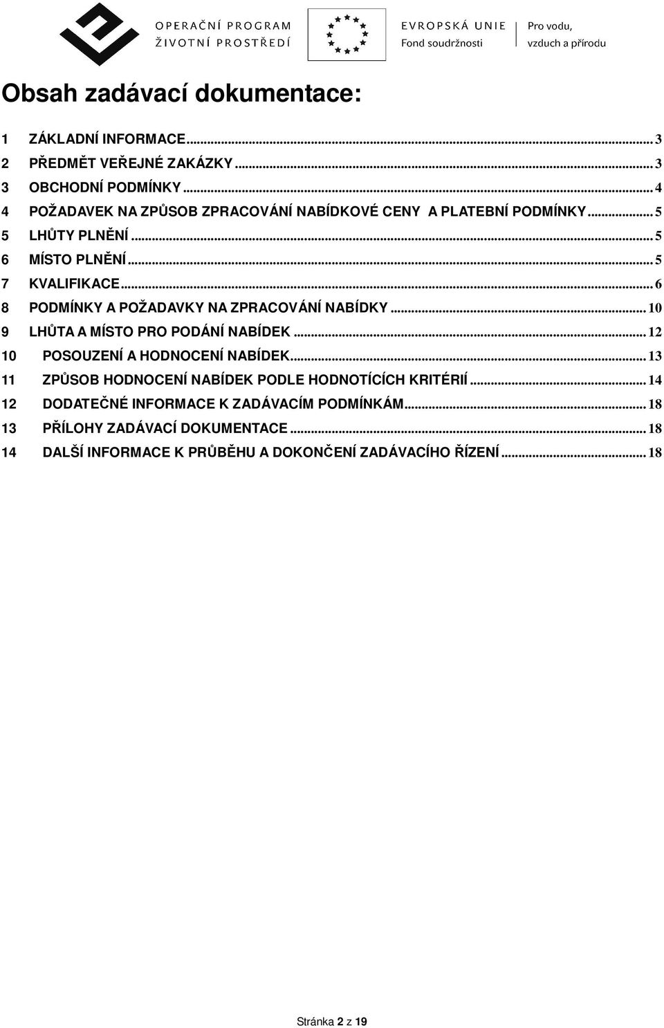 .. 6 8 PODMÍNKY A POŽADAVKY NA ZPRACOVÁNÍ NABÍDKY... 10 9 LHŮTA A MÍSTO PRO PODÁNÍ NABÍDEK... 12 10 POSOUZENÍ A HODNOCENÍ NABÍDEK.