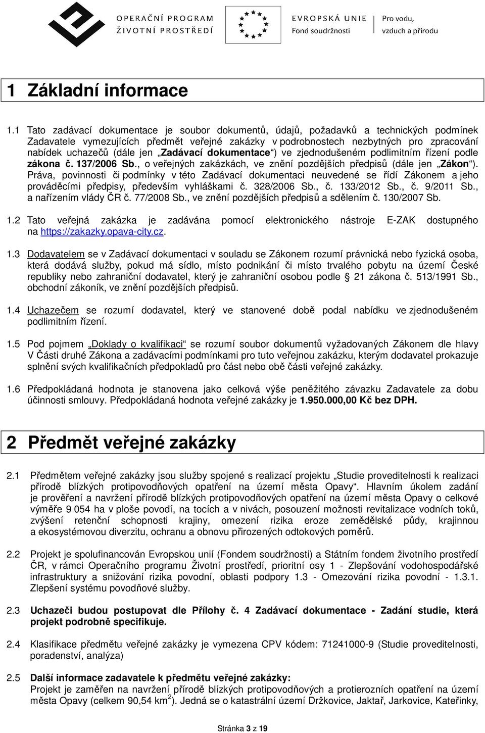 (dále jen Zadávací dokumentace ) ve zjednodušeném podlimitním řízení podle zákona č. 137/2006 Sb., o veřejných zakázkách, ve znění pozdějších předpisů (dále jen Zákon ).