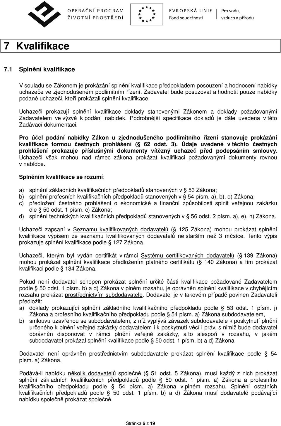 Uchazeči prokazují splnění kvalifikace doklady stanovenými Zákonem a doklady požadovanými Zadavatelem ve výzvě k podání nabídek.