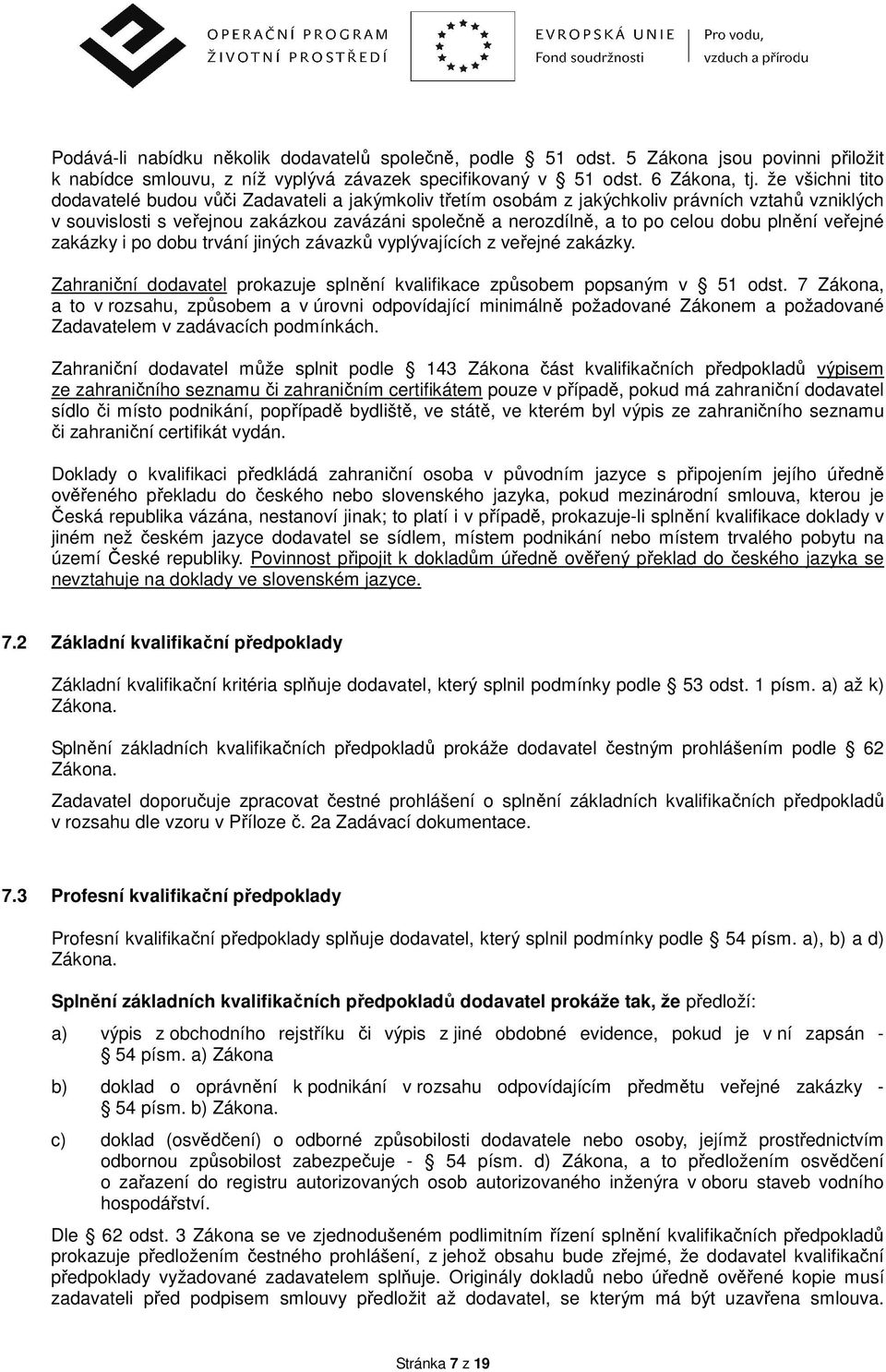 dobu plnění veřejné zakázky i po dobu trvání jiných závazků vyplývajících z veřejné zakázky. Zahraniční dodavatel prokazuje splnění kvalifikace způsobem popsaným v 51 odst.