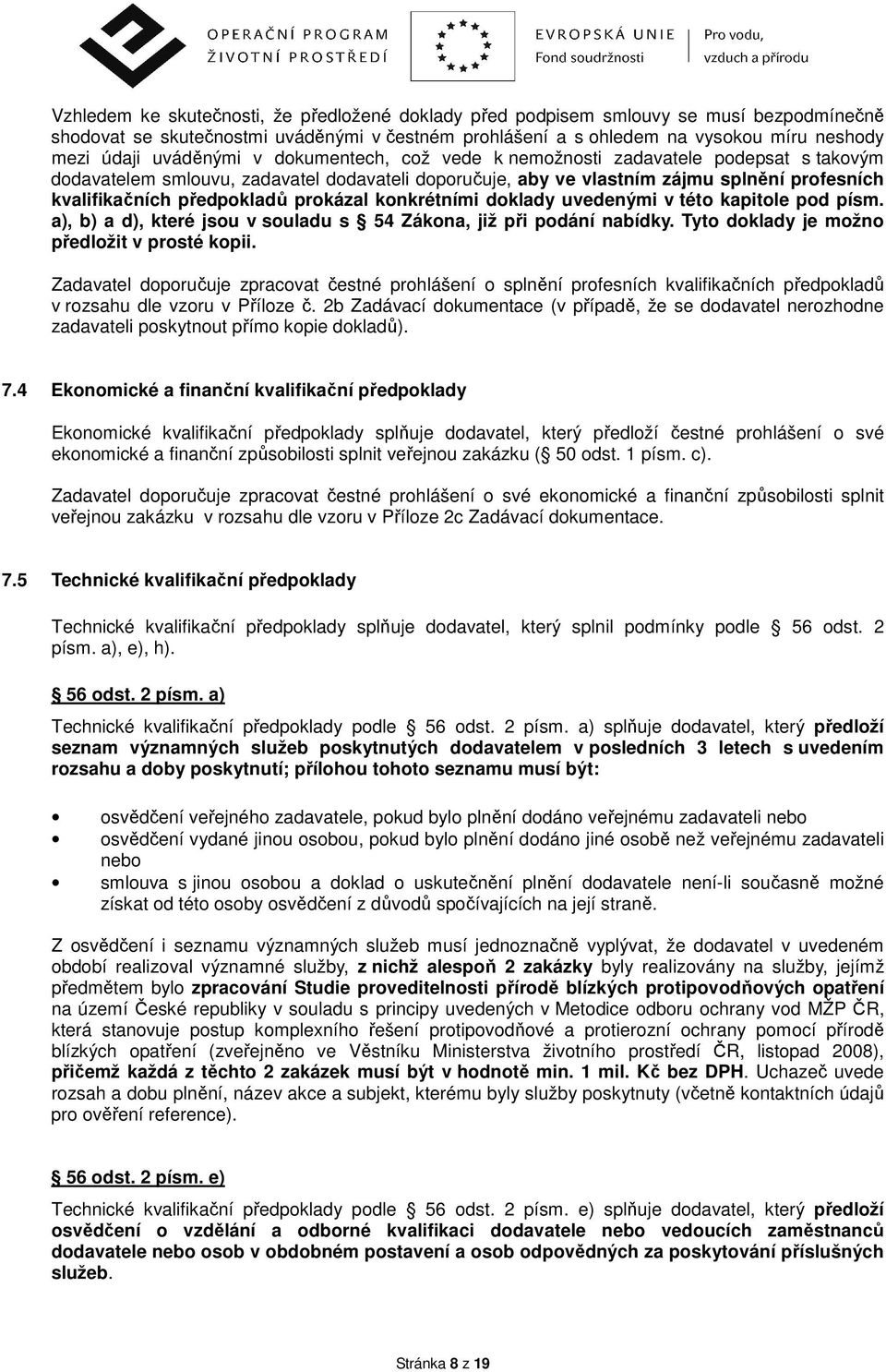 prokázal konkrétními doklady uvedenými v této kapitole pod písm. a), b) a d), které jsou v souladu s 54 Zákona, již při podání nabídky. Tyto doklady je možno předložit v prosté kopii.