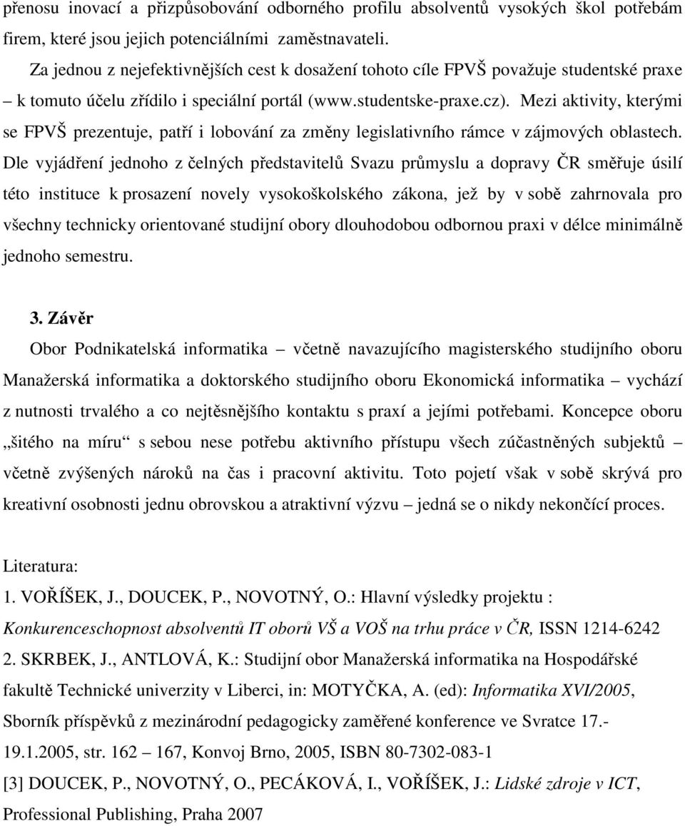 Mezi aktivity, kterými se FPVŠ prezentuje, patří i lobování za změny legislativního rámce v zájmových oblastech.