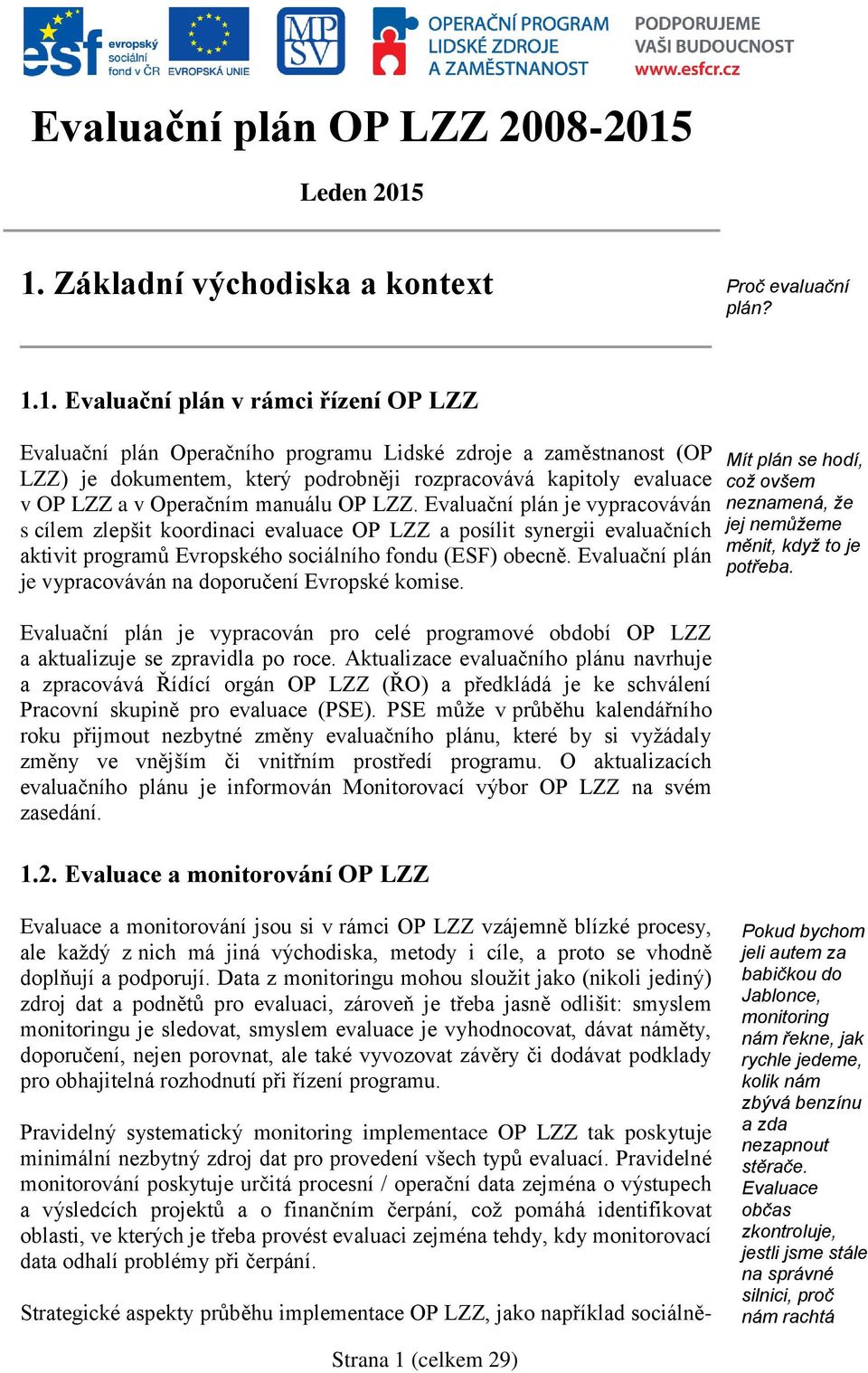 1. Základní východiska a kontext Proč evaluační plán? 1.1. Evaluační plán v rámci řízení OP LZZ Evaluační plán Operačního programu Lidské zdroje a zaměstnanost (OP LZZ) je dokumentem, který