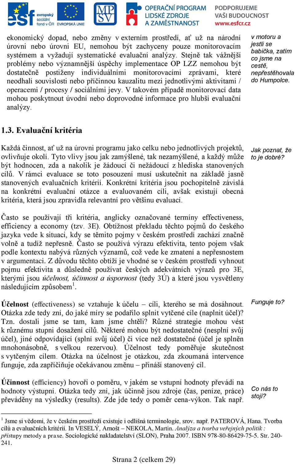 mezi jednotlivými aktivitami / operacemi / procesy / sociálními jevy. V takovém případě monitorovací data mohou poskytnout úvodní nebo doprovodné informace pro hlubší evaluační analýzy.