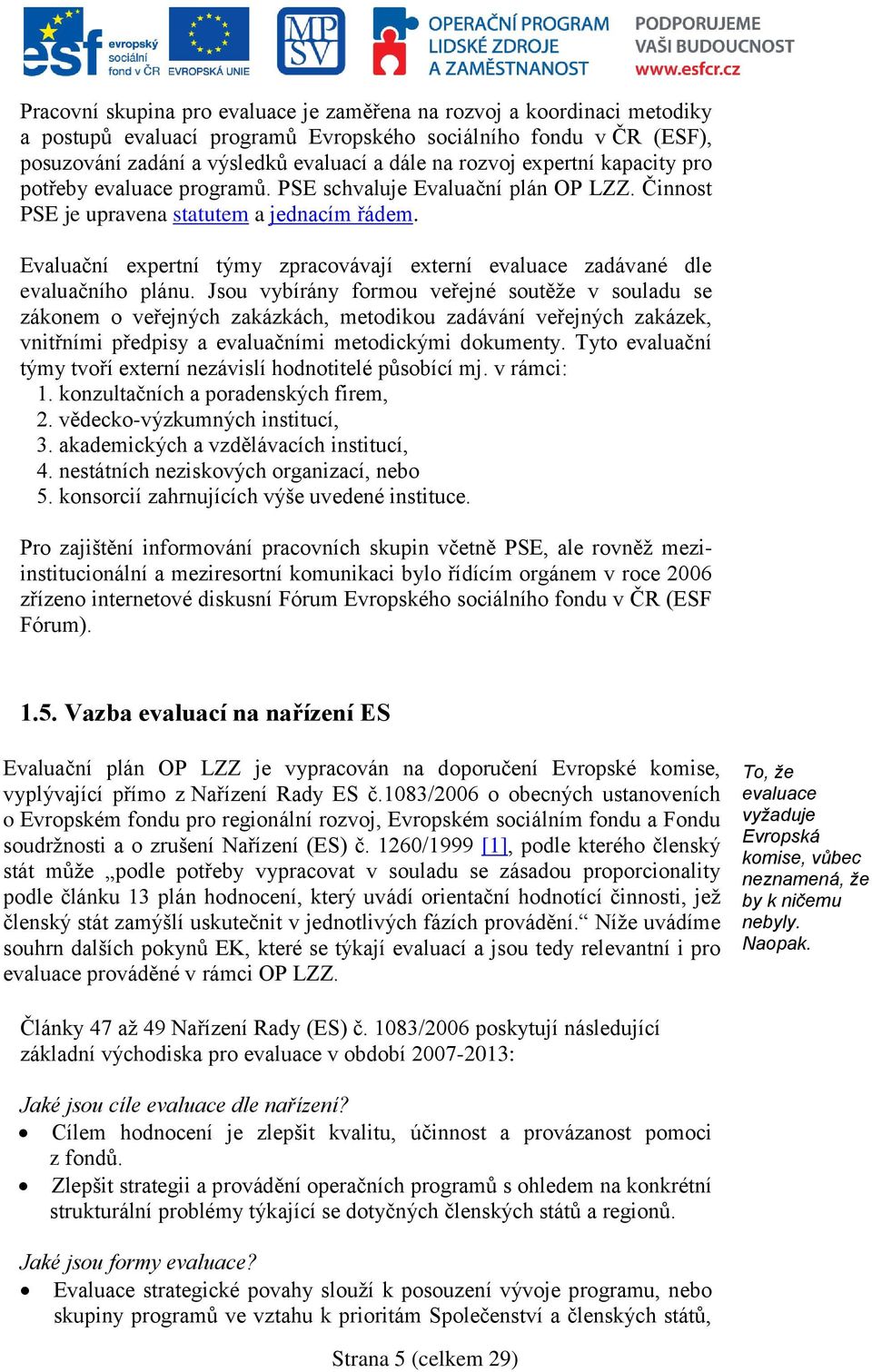 Evaluační expertní týmy zpracovávají externí evaluace zadávané dle evaluačního plánu.