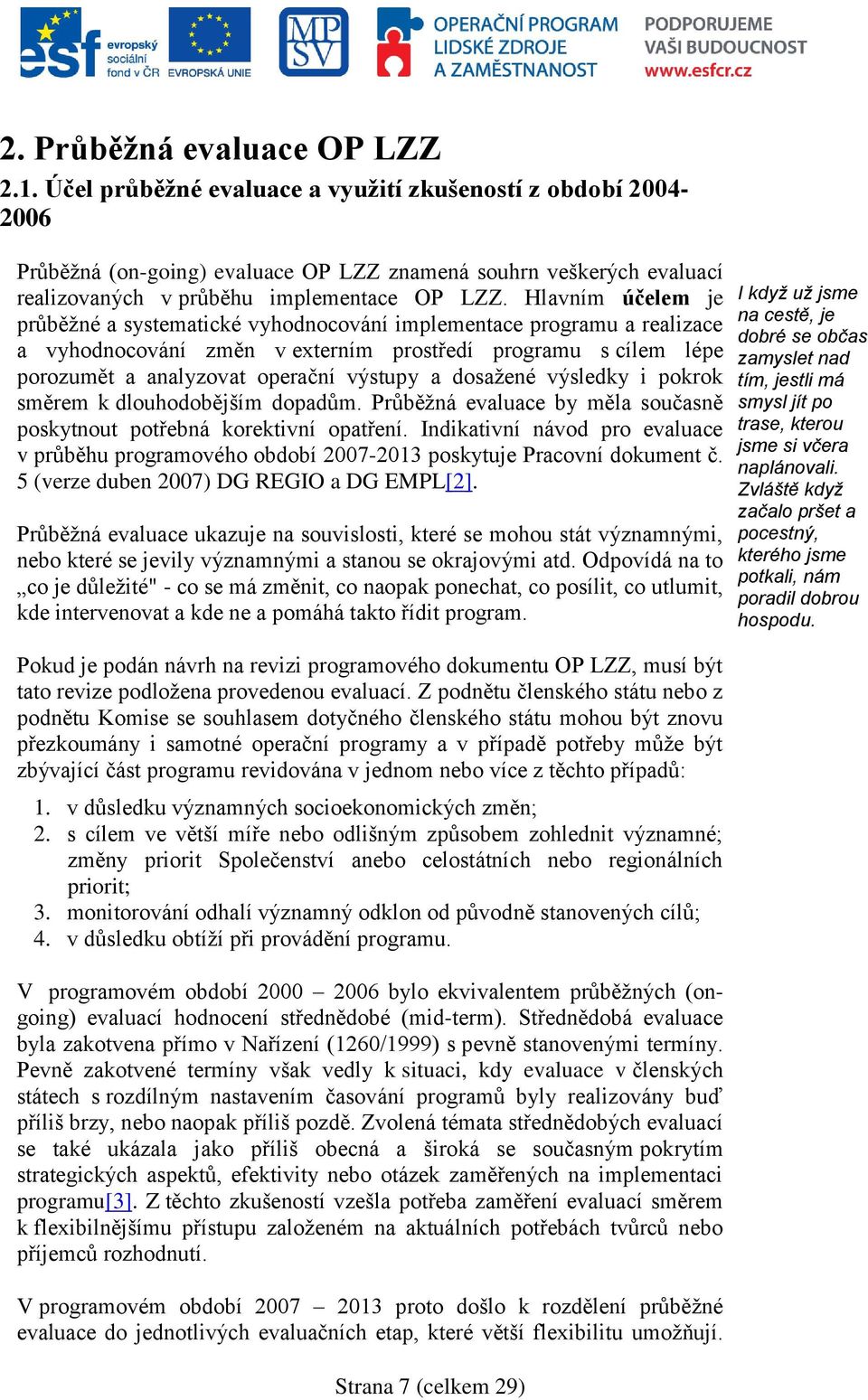 Hlavním účelem je průběžné a systematické vyhodnocování implementace programu a realizace a vyhodnocování změn v externím prostředí programu s cílem lépe porozumět a analyzovat operační výstupy a