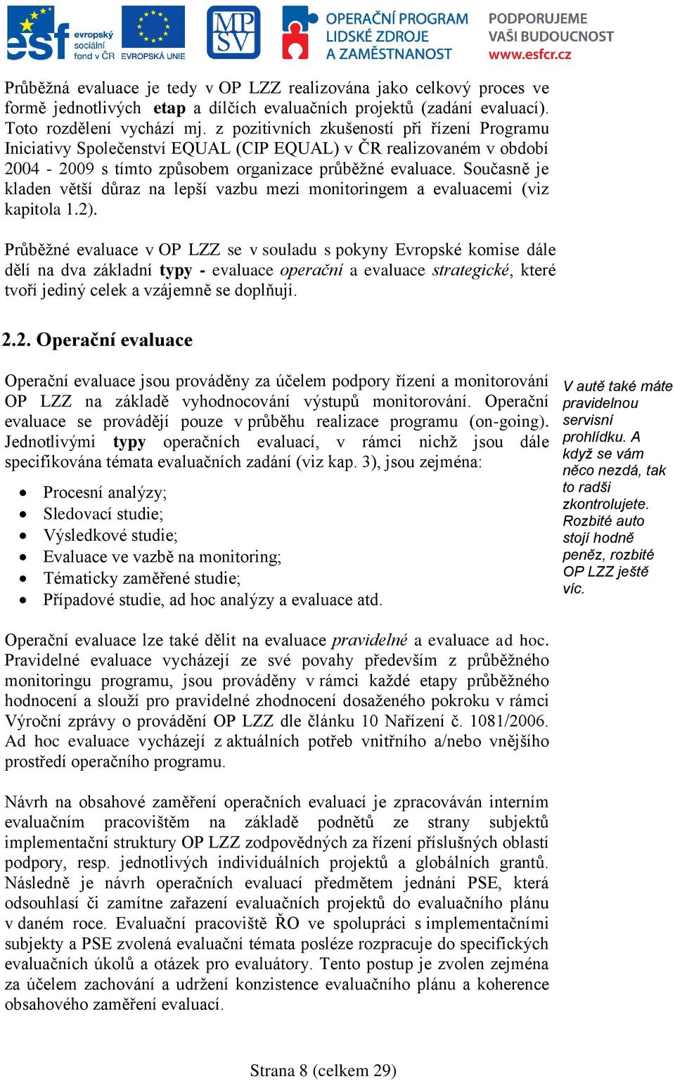 Současně je kladen větší důraz na lepší vazbu mezi monitoringem a evaluacemi (viz kapitola 1.2).