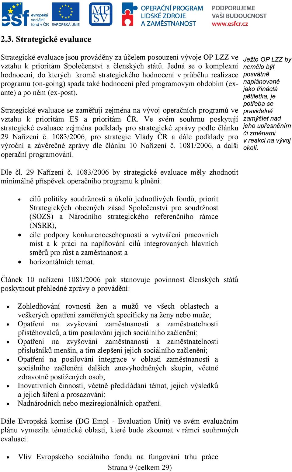 Strategické evaluace se zaměřují zejména na vývoj operačních programů ve vztahu k prioritám ES a prioritám ČR.