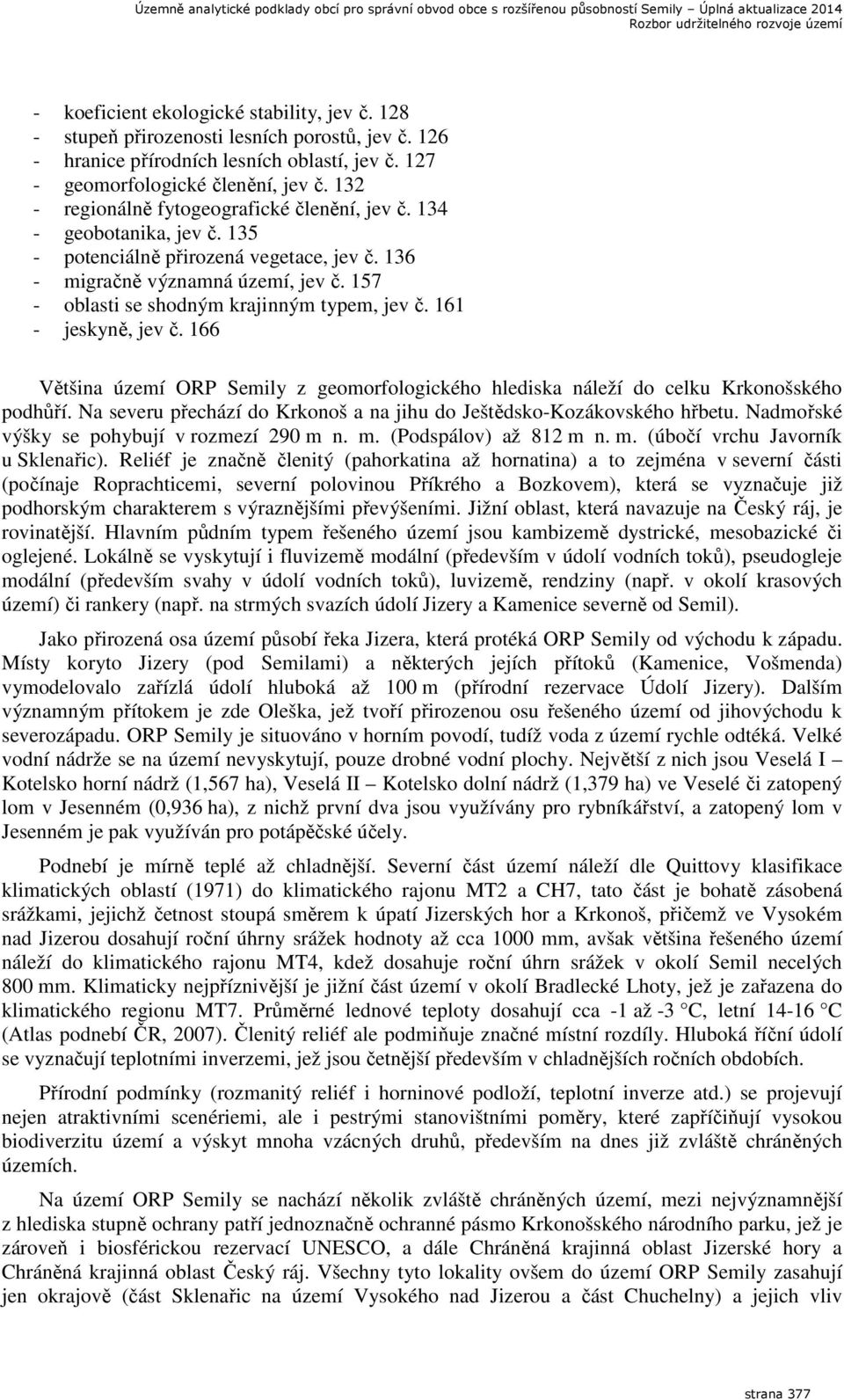 157 - oblasti se shodným krajinným typem, jev č. 161 - jeskyně, jev č. 166 Většina území ORP Semily z geomorfologického hlediska náleží do celku Krkonošského podhůří.