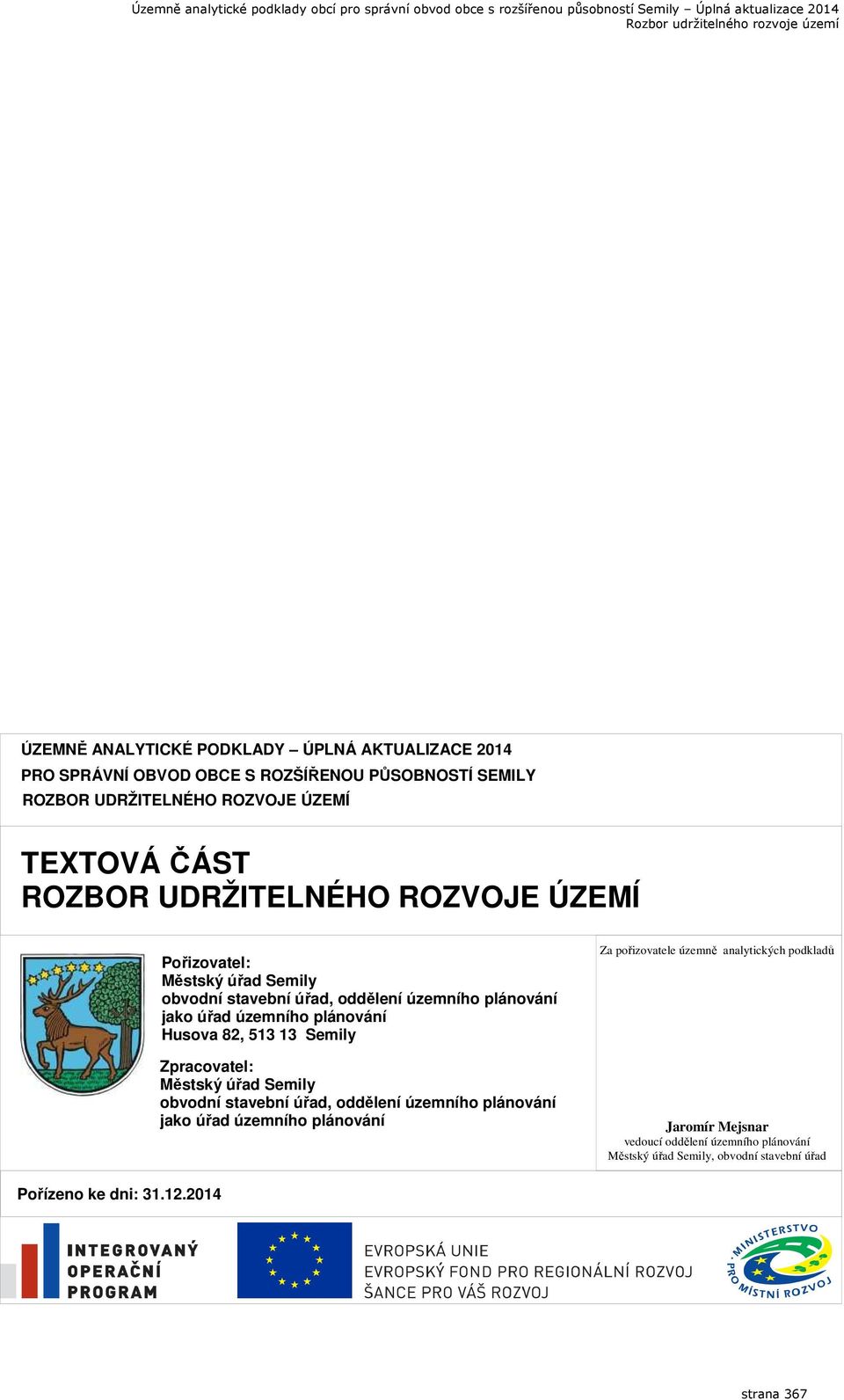 82, 513 13 Semily Zpracovatel: Městský úřad Semily obvodní stavební úřad, oddělení územního plánování jako úřad územního plánování Za pořizovatele územně