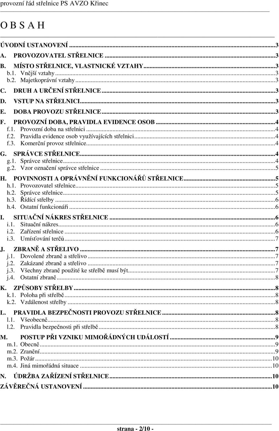 .. 4 G. SPRÁVCE STŘELNICE... 4 g.1. Správce střelnice... 4 g.2. Vzor označení správce střelnice... 5 H. POVINNOSTI A OPRÁVNĚNÍ FUNKCIONÁŘŮ STŘELNICE... 5 h.1. Provozovatel střelnice... 5 h.2. Správce střelnice... 5 h.3.