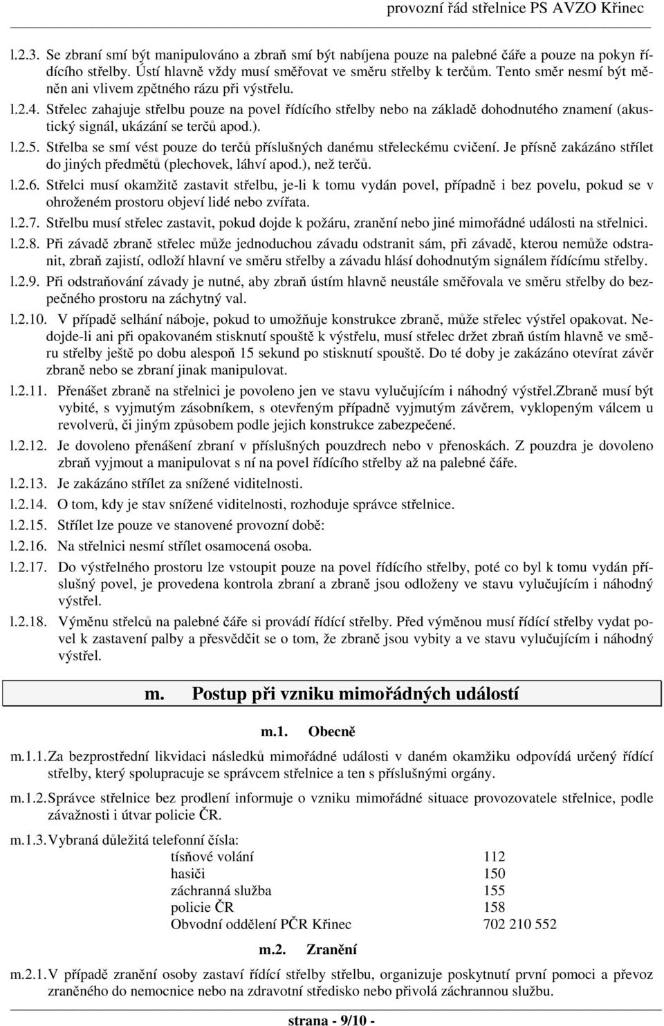 Střelec zahajuje střelbu pouze na povel řídícího střelby nebo na základě dohodnutého znamení (akustický signál, ukázání se terčů apod.). l.2.5.