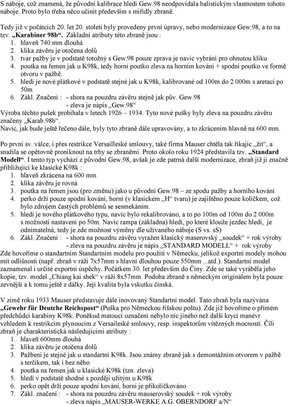 tvar pažby je v podstatě totožný s Gew.98 pouze zprava je navíc vybrání pro ohnutou kliku 4.
