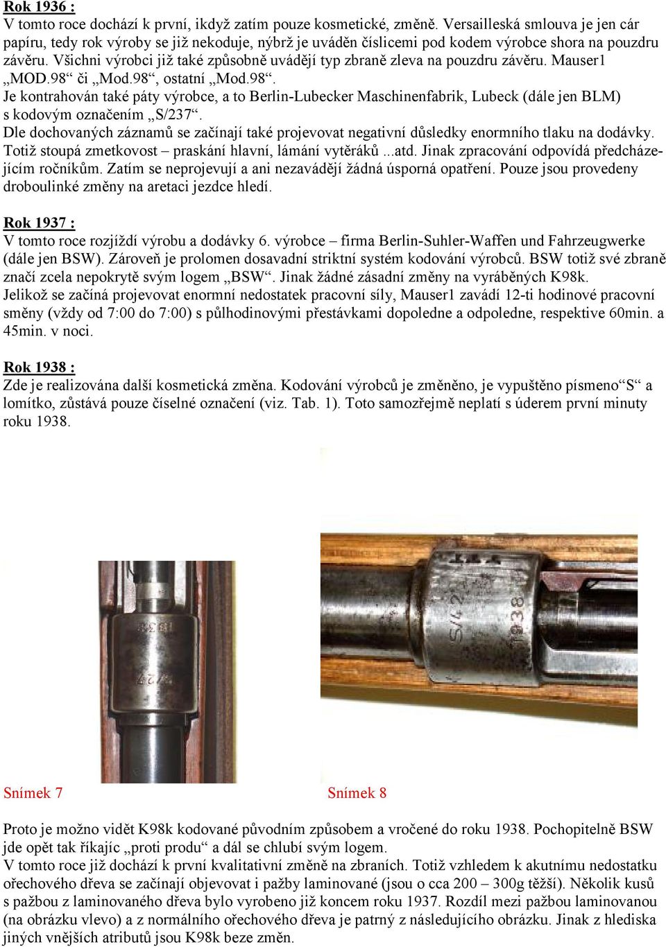 Všichni výrobci již také způsobně uvádějí typ zbraně zleva na pouzdru závěru. Mauser1 MOD.98 