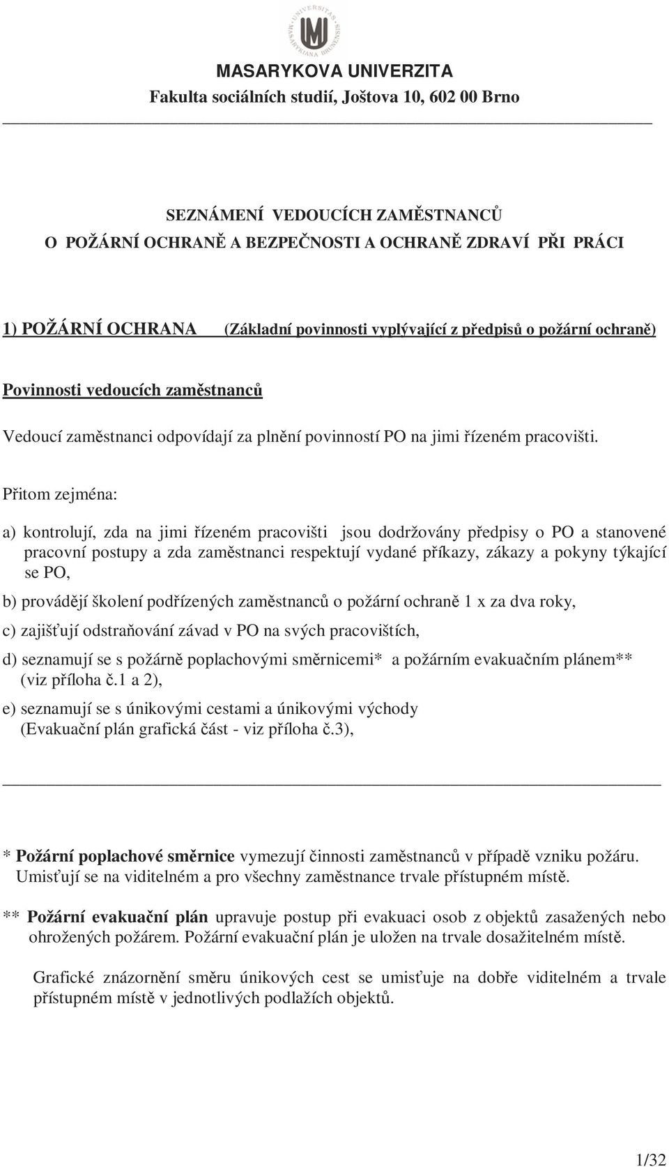 Přitom zejména: a) kontrolují, zda na jimi řízeném pracovišti jsou dodržovány předpisy o PO a stanovené pracovní postupy a zda zaměstnanci respektují vydané příkazy, zákazy a pokyny týkající se PO,