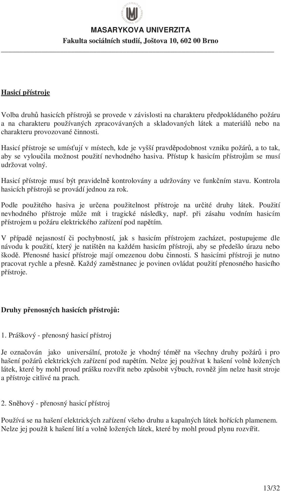 Přístup k hasicím přístrojům se musí udržovat volný. Hasicí přístroje musí být pravidelně kontrolovány a udržovány ve funkčním stavu. Kontrola hasicích přístrojů se provádí jednou za rok.