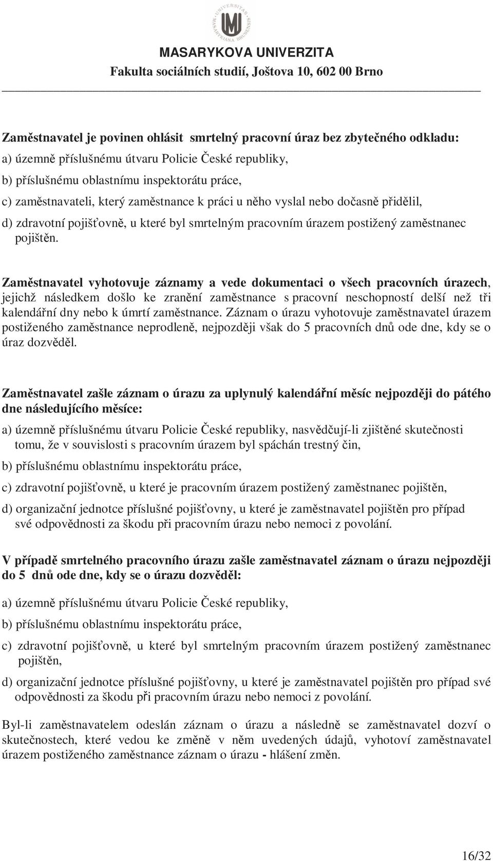 Zaměstnavatel vyhotovuje záznamy a vede dokumentaci o všech pracovních úrazech, jejichž následkem došlo ke zranění zaměstnance s pracovní neschopností delší než tři kalendářní dny nebo k úmrtí