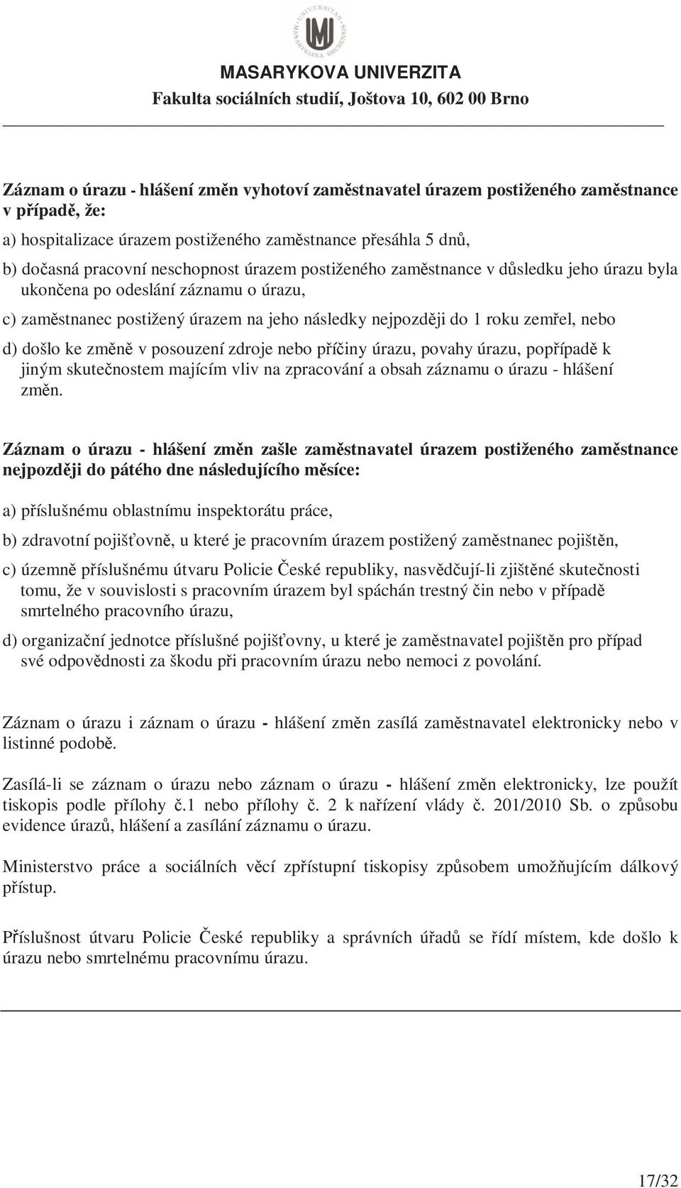 posouzení zdroje nebo příčiny úrazu, povahy úrazu, popřípadě k jiným skutečnostem majícím vliv na zpracování a obsah záznamu o úrazu - hlášení změn.