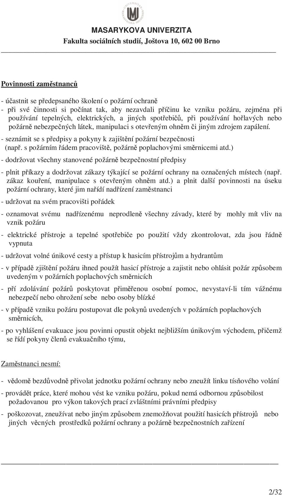 - seznámit se s předpisy a pokyny k zajištění požární bezpečnosti (např. s požárním řádem pracoviště, požárně poplachovými směrnicemi atd.