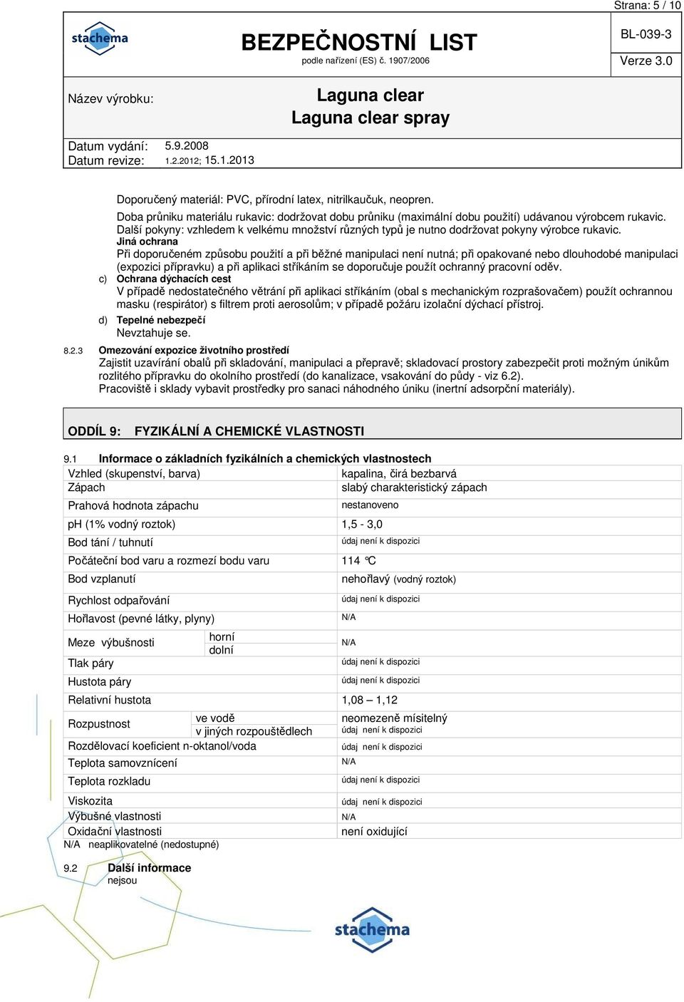 Jiná ochrana Při doporučeném způsobu použití a při běžné manipulaci není nutná; při opakované nebo dlouhodobé manipulaci (expozici přípravku) a při aplikaci stříkáním se doporučuje použít ochranný