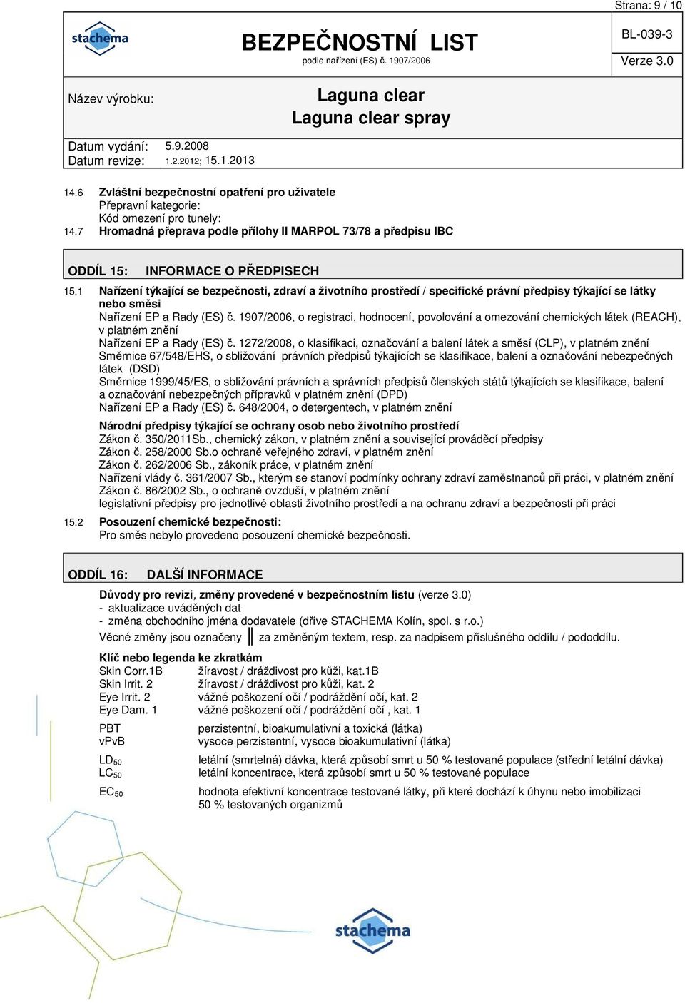 1 Nařízení týkající se bezpečnosti, zdraví a životního prostředí / specifické právní předpisy týkající se látky nebo směsi Nařízení EP a Rady (ES) č.