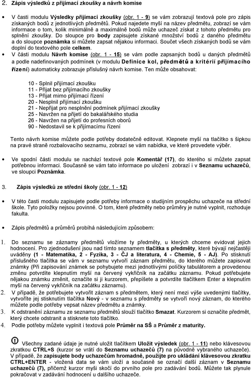 Do sloupce pro body zapisujete získané množství bodů z daného předmětu a do sloupce poznámka si můžete zapsat nějakou informaci. Součet všech získaných bodů se vám doplní do textového pole celkem.