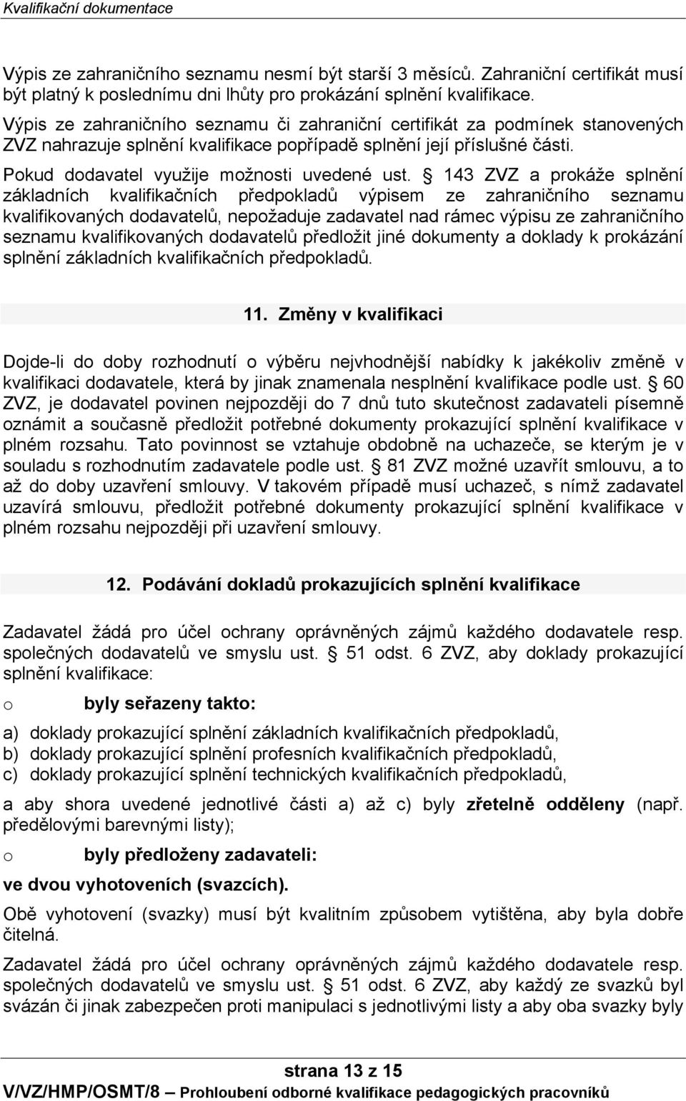 143 ZVZ a prokáže splnění základních kvalifikačních předpokladů výpisem ze zahraničního seznamu kvalifikovaných dodavatelů, nepožaduje zadavatel nad rámec výpisu ze zahraničního seznamu