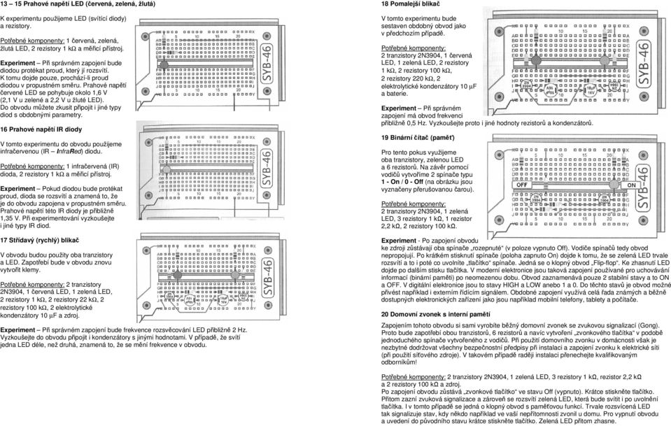 Prahové napětí červené LED se pohybuje okolo 1,6 V (2,1 V u zelené a 2,2 V u žluté LED). Do obvodu můžete zkusit připojit i jiné typy diod s obdobnými parametry.