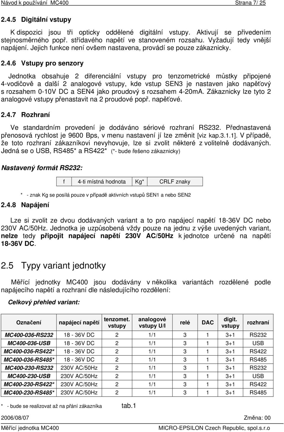 6 Vstupy pro senzory Jednotka obsahuje 2 diferenciální vstupy pro tenzometrické můstky připojené 4-vodičově a další 2 analogové vstupy, kde vstup SEN3 je nastaven jako napěťový s rozsahem 0-10V DC a