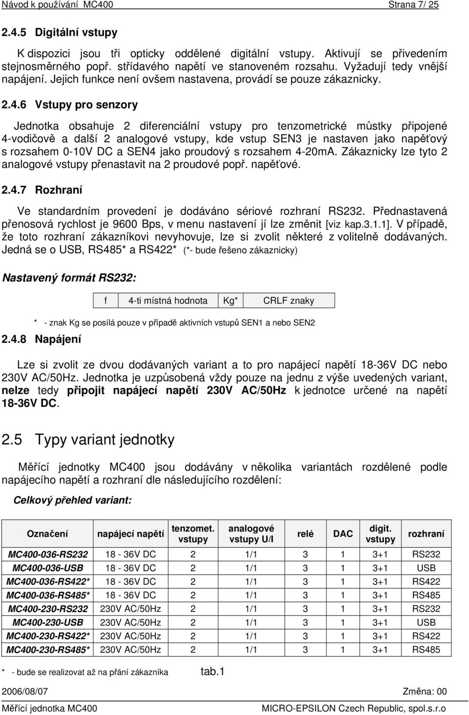 6 Vstupy pro senzory Jednotka obsahuje 2 diferenciální vstupy pro tenzometrické můstky připojené 4-vodičově a další 2 analogové vstupy, kde vstup SEN3 je nastaven jako napěťový s rozsahem 0-10V DC a