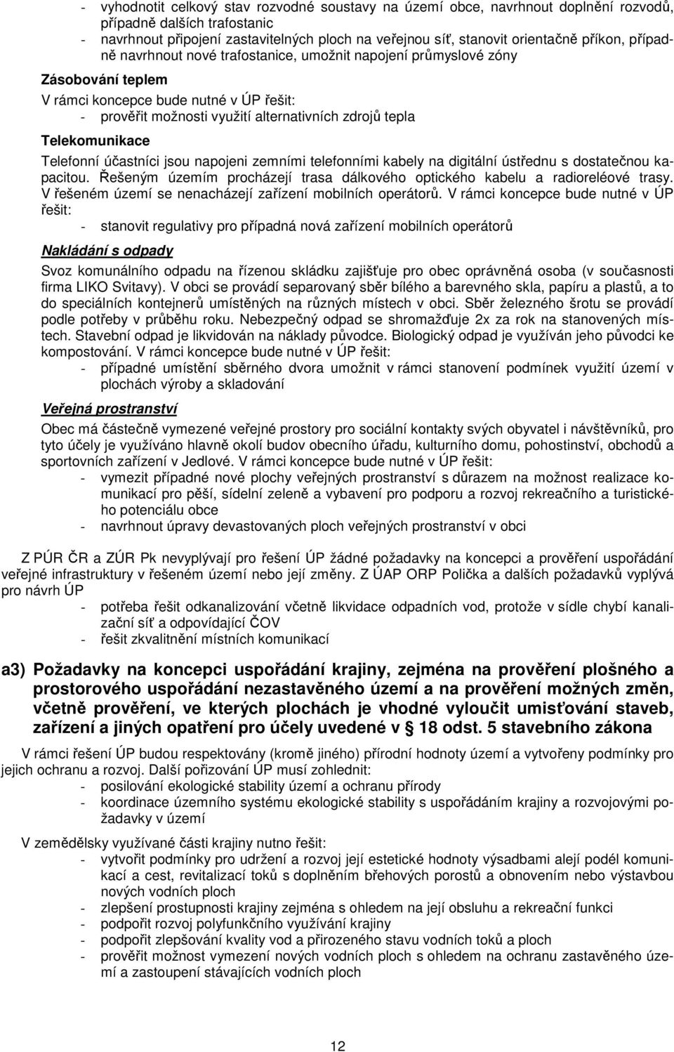 Telekomunikace Telefonní účastníci jsou napojeni zemními telefonními kabely na digitální ústřednu s dostatečnou kapacitou.