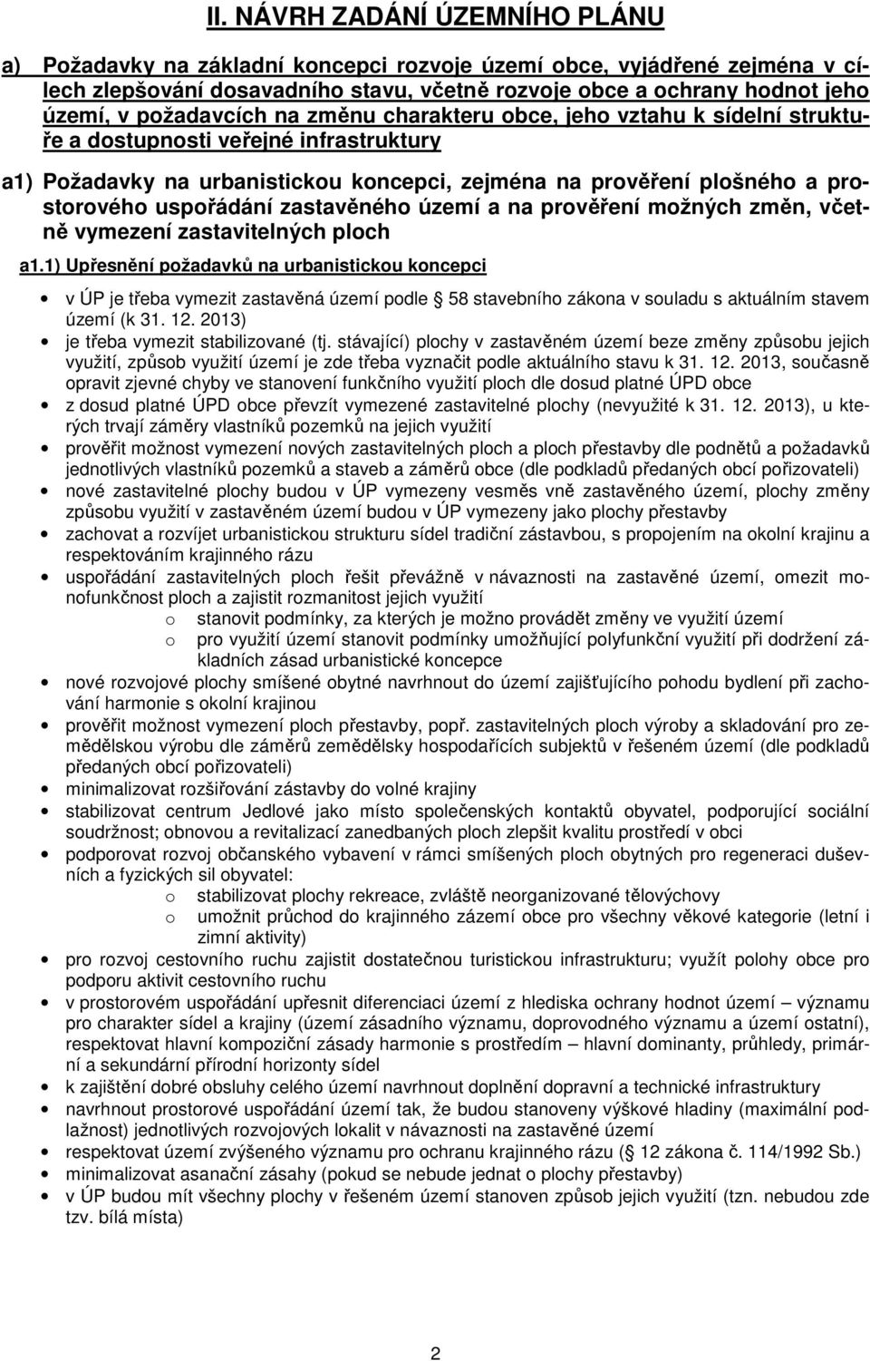 uspořádání zastavěného území a na prověření možných změn, včetně vymezení zastavitelných ploch a1.