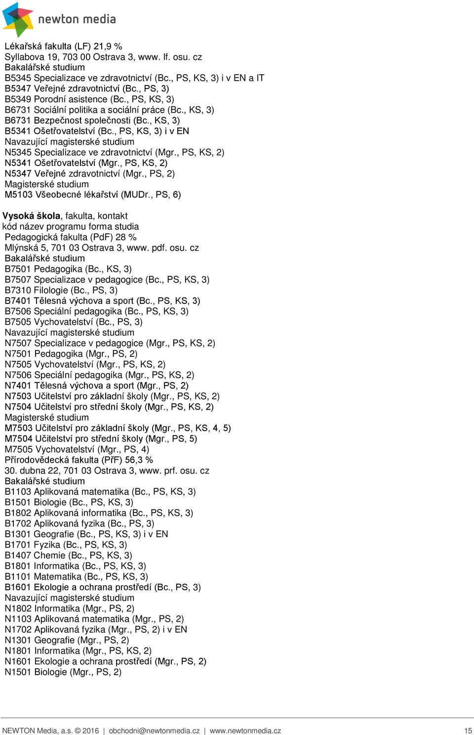 , PS, KS, 3) i v EN N5345 Specializace ve zdravotnictví (Mgr., PS, KS, 2) N5341 Ošetřovatelství (Mgr., PS, KS, 2) N5347 Veřejné zdravotnictví (Mgr., PS, 2) M5103 Všeobecné lékařství (MUDr.