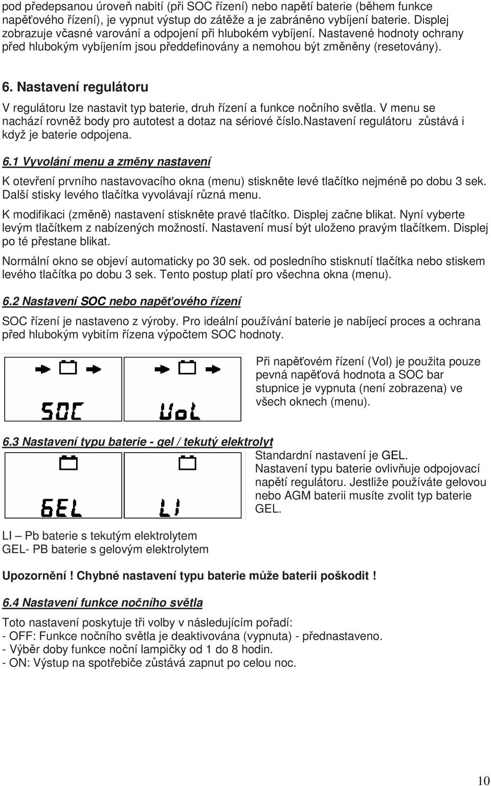 Nastavení regulátoru V regulátoru lze nastavit typ baterie, druh řízení a funkce nočního světla. V menu se nachází rovněž body pro autotest a dotaz na sériové číslo.