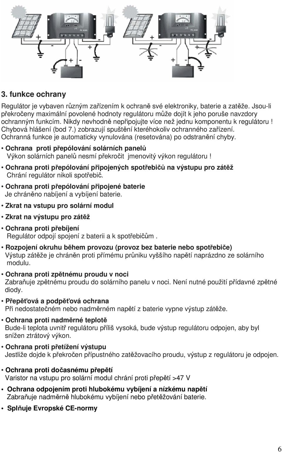 Chybová hlášení (bod 7.) zobrazují spuštění kteréhokoliv ochranného zařízení. Ochranná funkce je automaticky vynulována (resetována) po odstranění chyby.