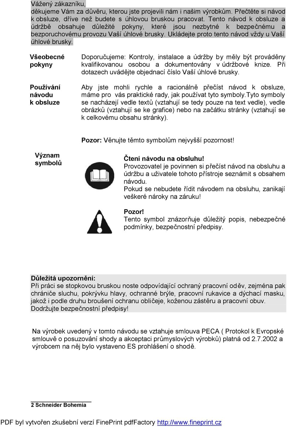 Všeobecné pokyny Používání návodu k obsluze Doporučujeme: Kontroly, instalace a údržby by měly být prováděny kvalifikovanou osobou a dokumentovány v údržbové knize.