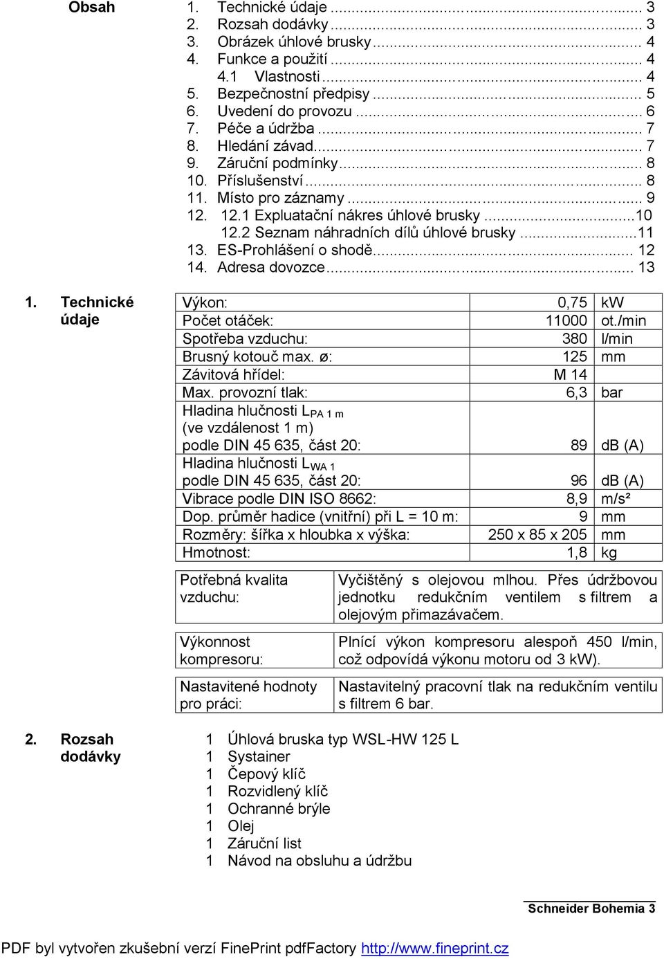 2 Seznam náhradních dílů úhlové brusky...11 13. ES-Prohlášení o shodě... 12 14. Adresa dovozce... 13 Výkon: 0,75 kw Počet otáček: 11000 ot./min Spotřeba vzduchu: 380 l/min Brusný kotouč max.