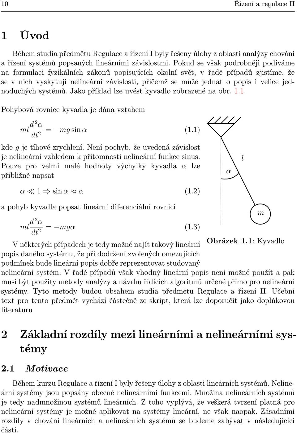 velice jednoduchých systémů. Jako příklad lze uvést kyvadlo zobrazené na obr. 1.1. Pohybová rovnice kyvadla je dána vztahem ml d2 α = mgsin α (1.1) dt2 kde g je tíhové zrychlení.