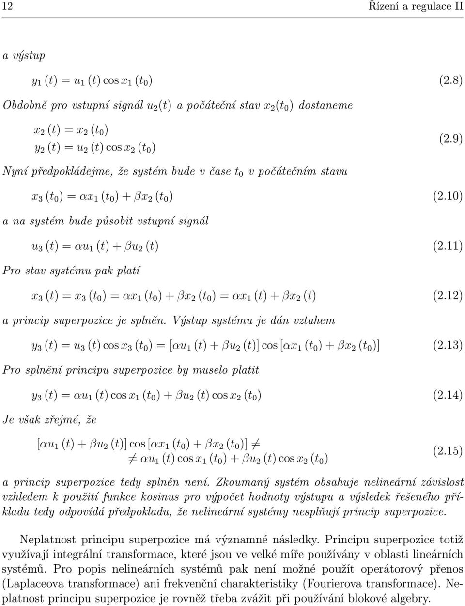 11) Pro stav systému pak platí x 3 (t)=x 3 (t 0 )=αx 1 (t 0 )+βx 2 (t 0 )=αx 1 (t)+βx 2 (t) (2.12) a princip superpozice je splněn.