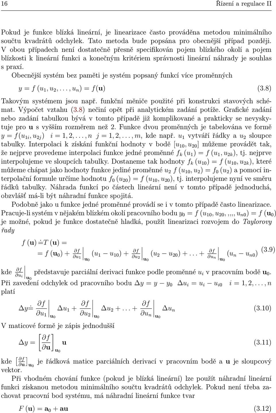 Obecnější systém bez paměti je systém popsaný funkcí více proměnných y= f(u 1,u 2,...,u n )=f(u) (3.8) Takovým systémem jsou např. funkční měniče použité při konstrukci stavových schémat.